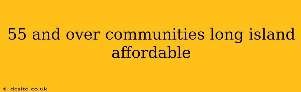 55 and over communities long island affordable