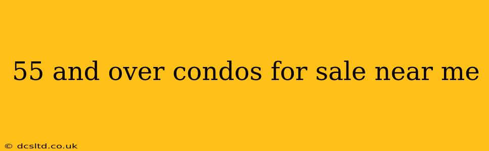 55 and over condos for sale near me