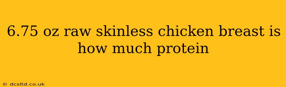 6.75 oz raw skinless chicken breast is how much protein