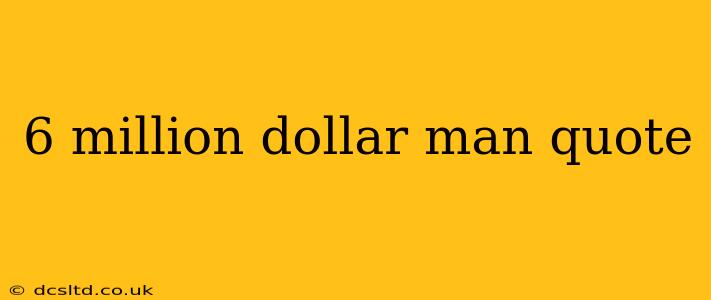 6 million dollar man quote