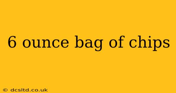 6 ounce bag of chips