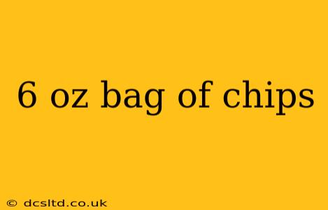 6 oz bag of chips