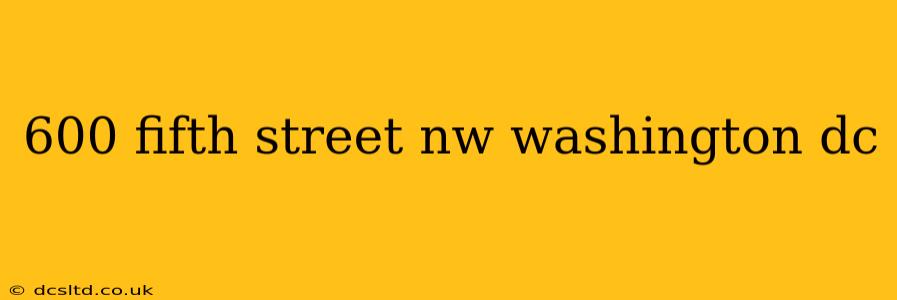 600 fifth street nw washington dc