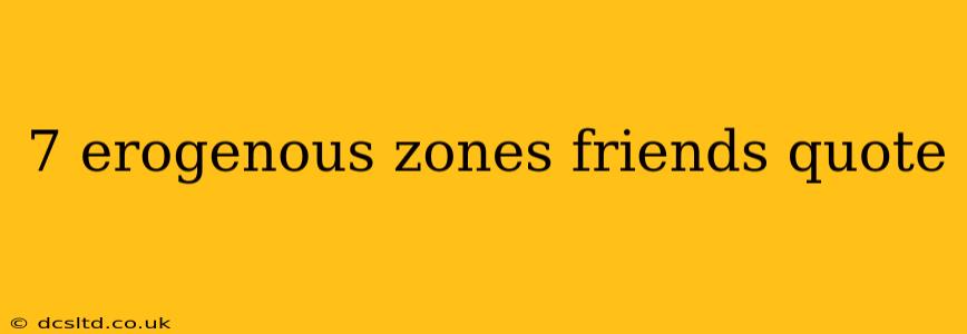 7 erogenous zones friends quote