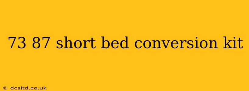 73 87 short bed conversion kit