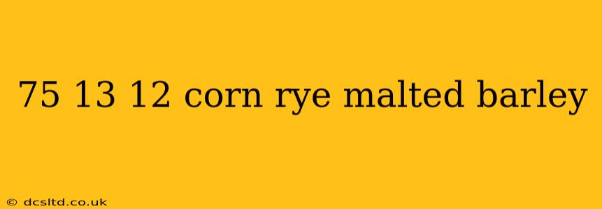 75 13 12 corn rye malted barley 75 13 12 corn rye malted barley