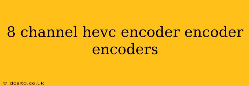8 channel hevc encoder encoder encoders
