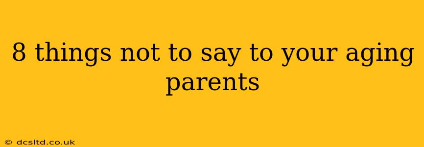 8 things not to say to your aging parents