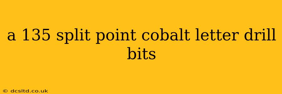 a 135 split point cobalt letter drill bits