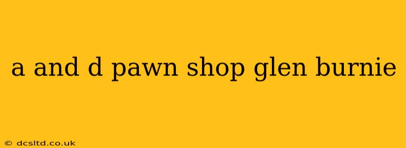 a and d pawn shop glen burnie