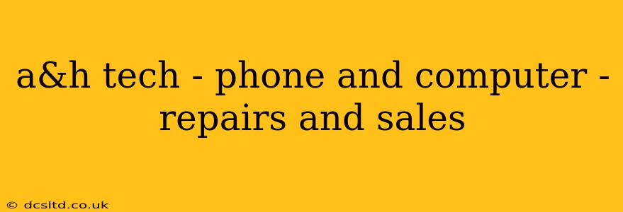 a&h tech - phone and computer - repairs and sales