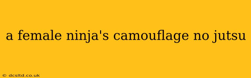 a female ninja's camouflage no jutsu
