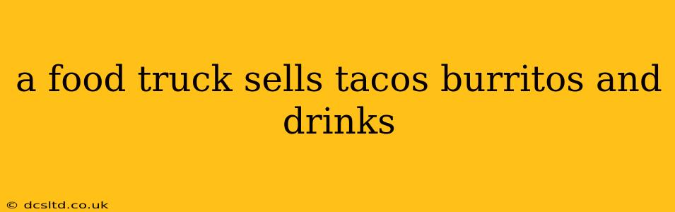 a food truck sells tacos burritos and drinks