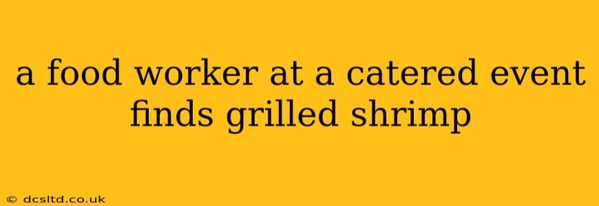 a food worker at a catered event finds grilled shrimp