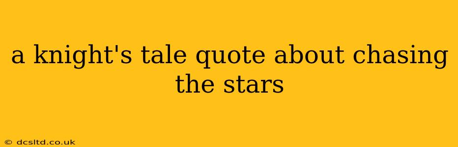 a knight's tale quote about chasing the stars