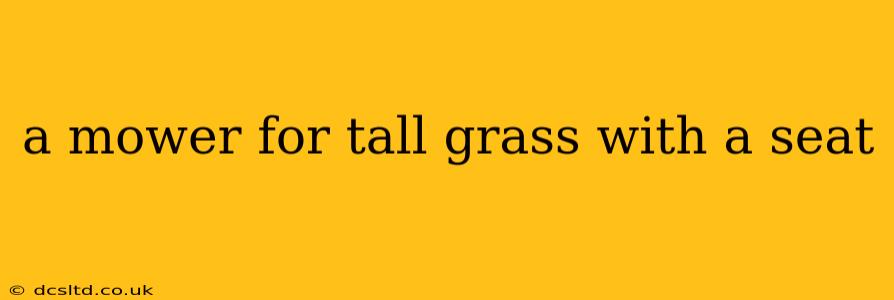 a mower for tall grass with a seat
