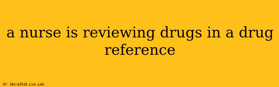a nurse is reviewing drugs in a drug reference