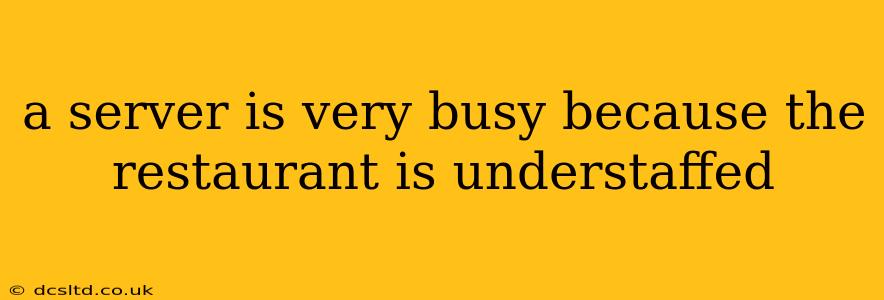 a server is very busy because the restaurant is understaffed