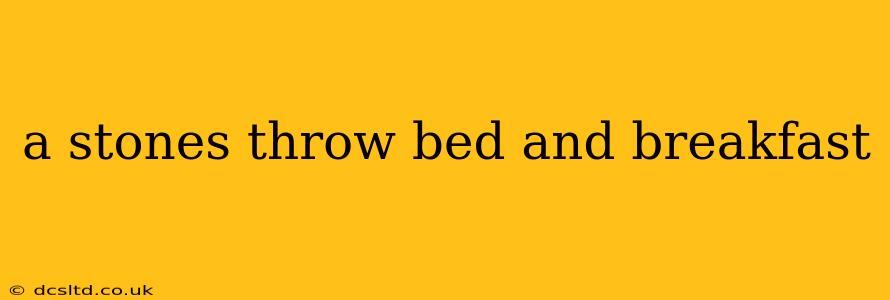 a stones throw bed and breakfast