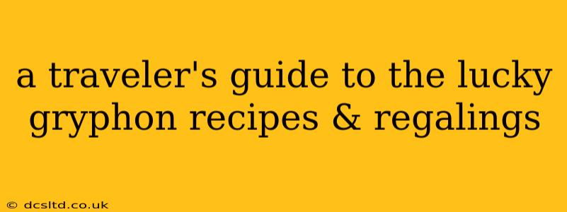 a traveler's guide to the lucky gryphon recipes & regalings