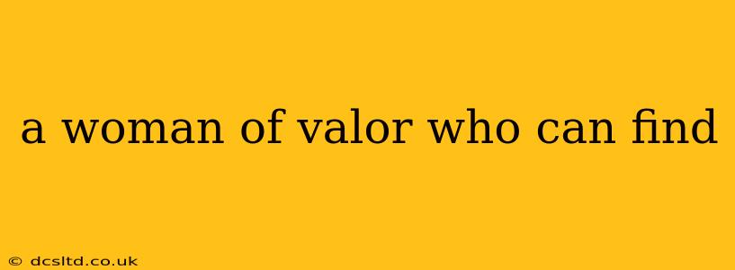 a woman of valor who can find