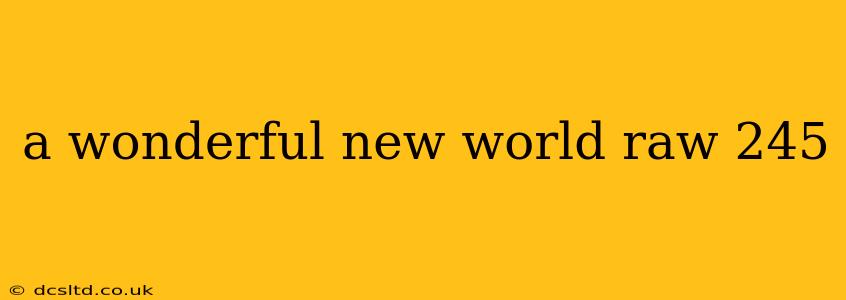 a wonderful new world raw 245