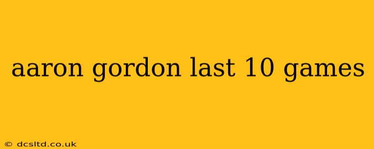 aaron gordon last 10 games