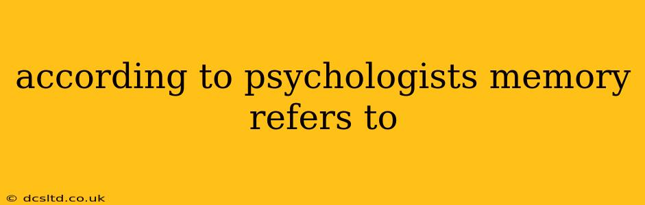 according to psychologists memory refers to