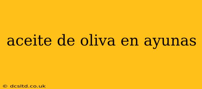 aceite de oliva en ayunas