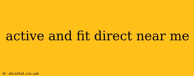 active and fit direct near me