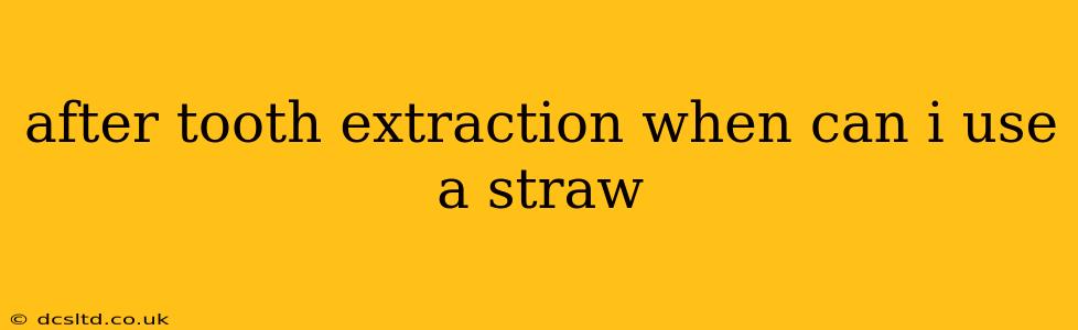 after tooth extraction when can i use a straw