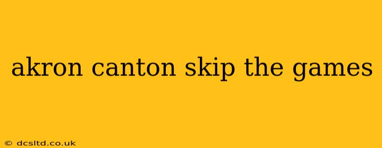 akron canton skip the games