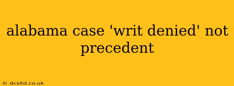 alabama case 'writ denied' not precedent