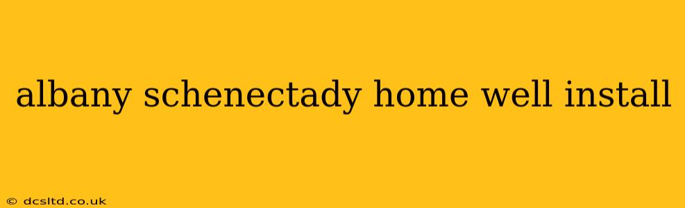 albany schenectady home well install