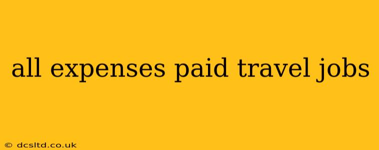 all expenses paid travel jobs