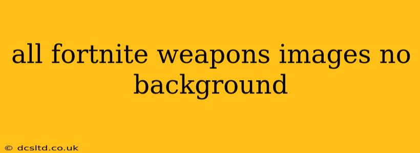 all fortnite weapons images no background