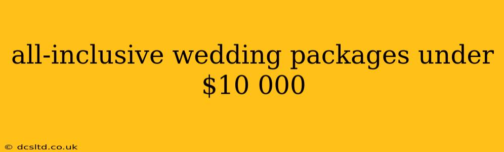 all-inclusive wedding packages under $10 000