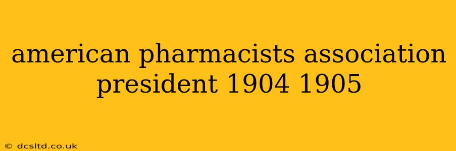 american pharmacists association president 1904 1905
