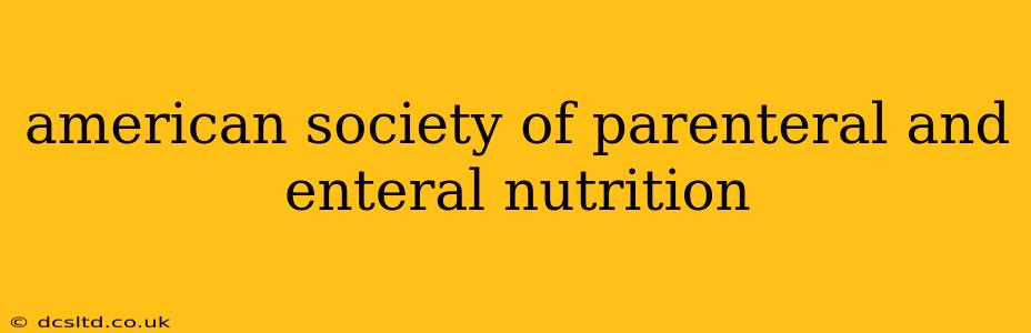 american society of parenteral and enteral nutrition