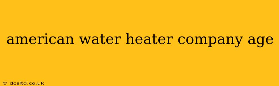 american water heater company age
