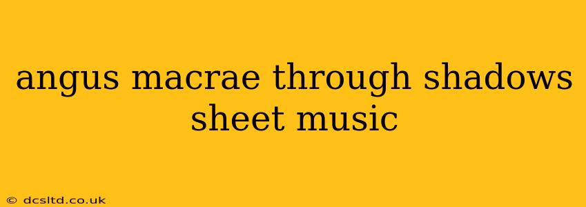 angus macrae through shadows sheet music