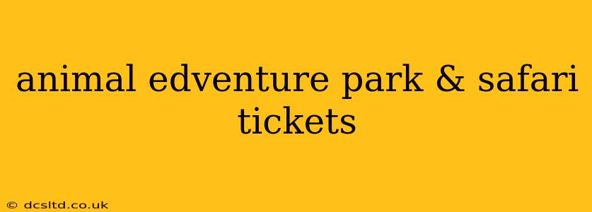 animal edventure park & safari tickets