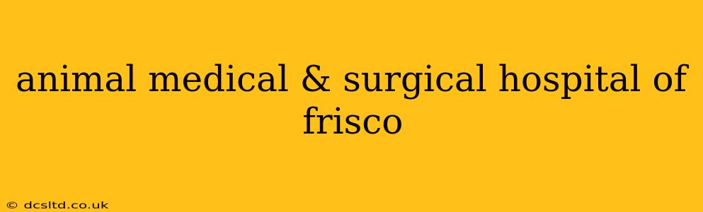 animal medical & surgical hospital of frisco