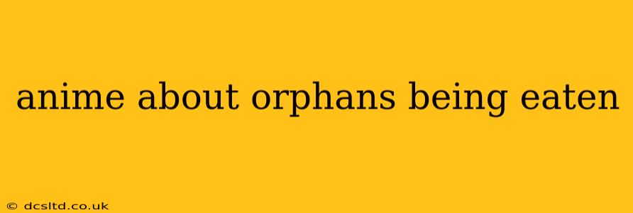 anime about orphans being eaten