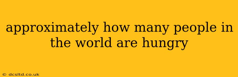 approximately how many people in the world are hungry