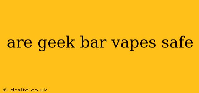 are geek bar vapes safe