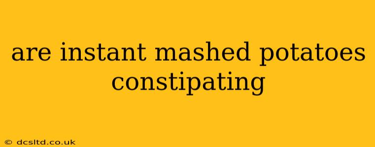 are instant mashed potatoes constipating