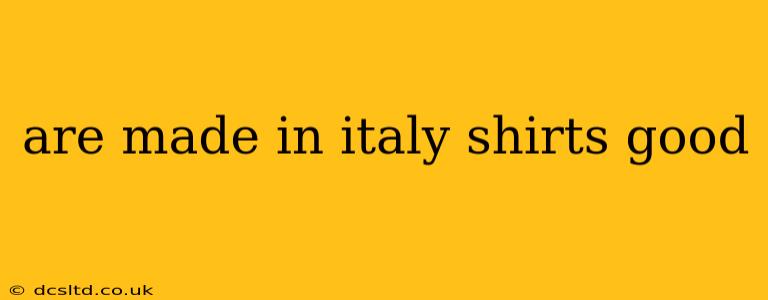 are made in italy shirts good