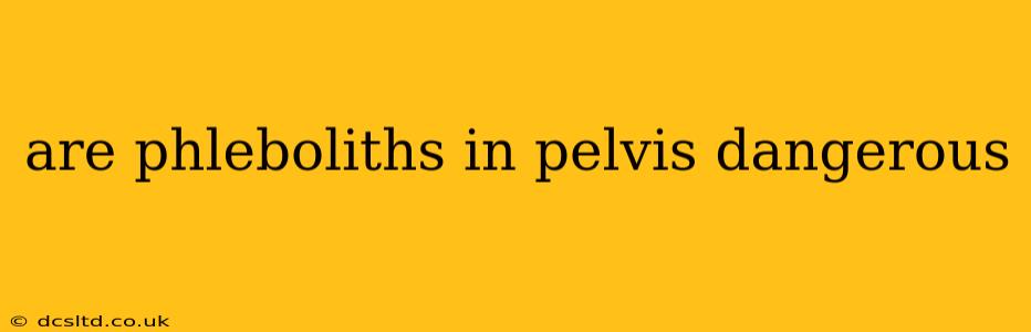 are phleboliths in pelvis dangerous