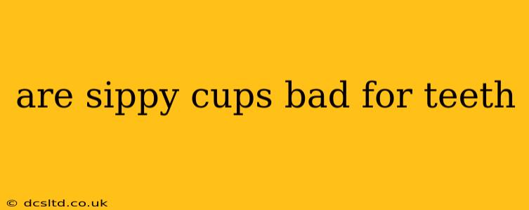 are sippy cups bad for teeth